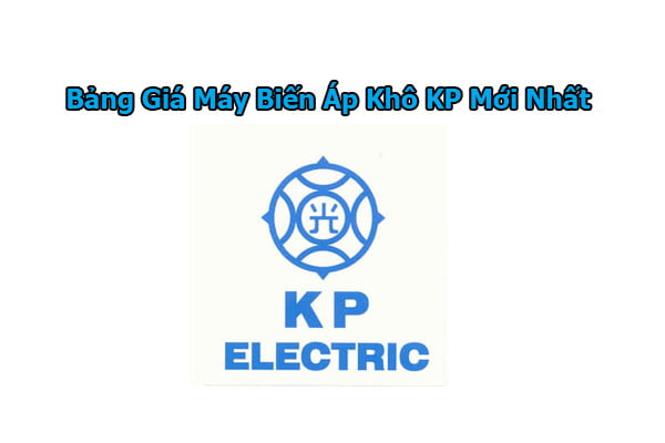 Bảng Giá Máy Biến Áp Khô KP Electric Mới Nhất - Đại Lý Máy Biến Áp Khô KP