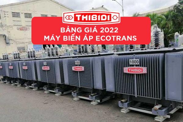 Cập Nhật Giá Máy Biến Áp Ecotrans Thibidi 2022 (TC 62 - 2608 - 3370 - 7691)