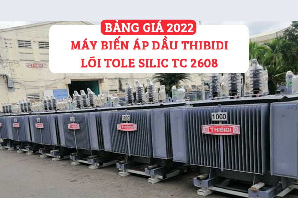 Bảng Giá Máy Biến Áp Thibidi Lõi Tole Silic 2022 (TCKT: 2608/QĐ EVN SPC)