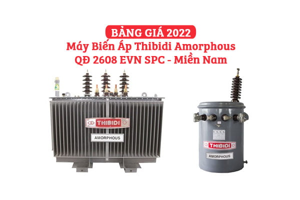 [CẬP NHẬT] Bảng Giá Máy Biến Áp Thibidi Amorphous 2022 (QĐ 2608 EVNSPC)