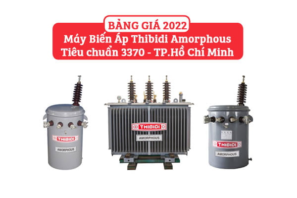 [CẬP NHẬT] Bảng Giá Máy Biến Áp Thibidi Amorphous 2022 (QĐ 3370 EVN HCMC-KTC)