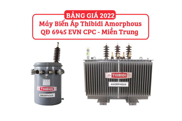 [BÁO GIÁ CK CAO] Máy Biến Áp Thibidi Amorphous 2022 - 6945/QĐ-EVNCPC