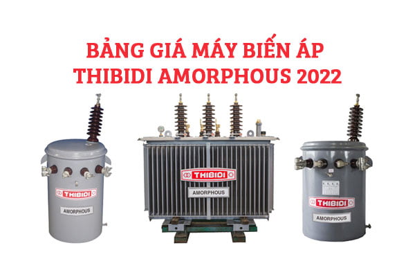 Báo Giá Máy Biến Áp Thibidi Amorphous 2022 [Cập Nhật Mới Nhất - CK Cao]