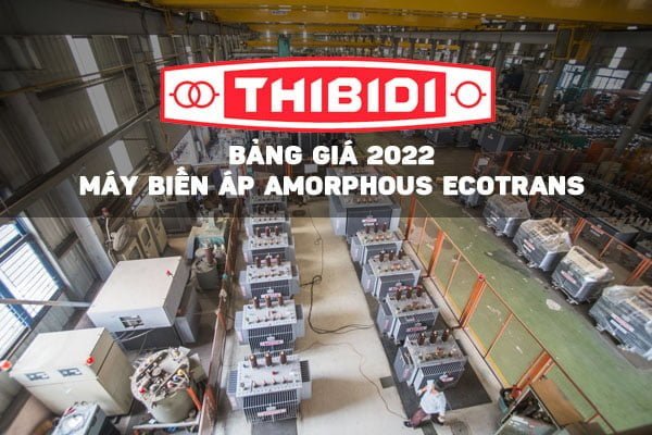 [CẬP NHẬT 2022] Bảng Giá Máy Biến Áp THIBIDI Amorphous Ecotrans