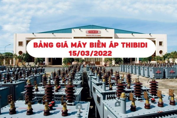 [CẬP NHẬT] Bảng Giá Máy Biến Áp THIBIDI 15-03-2022